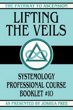 Lifting the Veils: Systemology Professional Course Booklet #10 (The Pathway to Ascension)