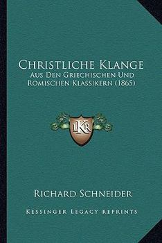 Paperback Christliche Klange: Aus Den Griechischen Und Romischen Klassikern (1865) [German] Book