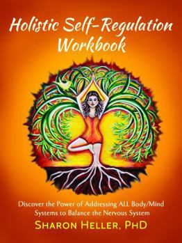 Holistic Self-Regulation Workbook: Discover the Power of Addressing ALL Body/Mind Systems to Balance the Nervous System