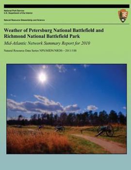 Paperback Weather of Petersburg National Battlefield and Richmond National Battlefield Park: Mid-Atlantic Network Summary Report for 2010: Natural Resource Data Book