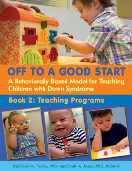 Paperback Off to a Good Start: A Behaviorally Based Model for Teaching Children with Down Syndrome: Book 2: Teaching Programs Book