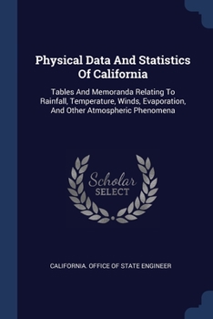 Paperback Physical Data And Statistics Of California: Tables And Memoranda Relating To Rainfall, Temperature, Winds, Evaporation, And Other Atmospheric Phenomen Book