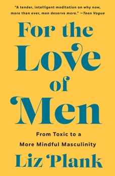 Paperback For the Love of Men: From Toxic to a More Mindful Masculinity Book
