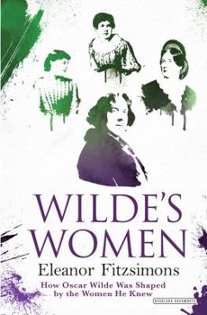 Hardcover Wilde's Women: How Oscar Wilde Was Shaped by the Women He Knew Book