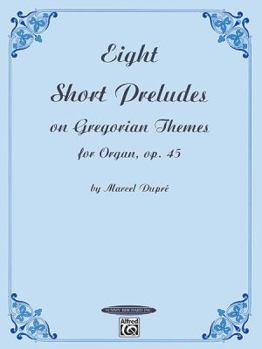 Paperback Eight Short Preludes on Gregorian Themes for Organ, Op. 45 (Summy-Birchard Edition) Book