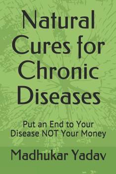 Paperback Natural Cures for Chronic Diseases: Put an End to Your Disease NOT Your Money Book