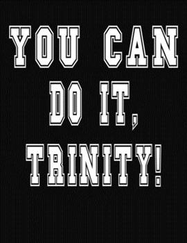 Paperback You Can Do It, Trinity!: College Ruled Notebook Journal for Trinity Book