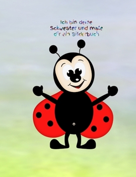 Ich Bin Deine Schwester und Male Dir ein Bilderbuch : Geschwisterliebe - M�dchen - Pubert�t - Frau - Familie - Schwester - Bruder - Malbuch