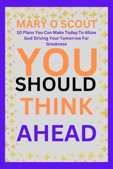 Paperback You Should Think Ahead: 10 Plans You Can Make Today: To Allow God Driving Your Tomorrow For Greatness Book