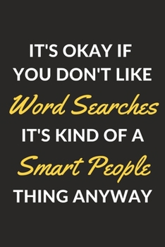 It's Okay If You Don't Like Word Searches It's Kind Of A Smart People Thing Anyway: A Word Searches Journal Notebook to Write Down Things, Take Notes, ... or Keep Track of Habits (6" x 9" - 120 Pages)