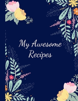 Paperback My Awesome Recipes: Blank Recipe Journal to Write in for Women, Men Food Cookbook Design, Document all Your Special Family Recipes and Not Book