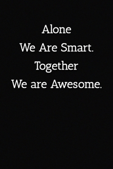Alone We Are Smart. Together We are Awesome. Notebook: Lined Journal, 120 Pages, 6 x 9, Gift For Co Worker Journal, Black Matte Finish