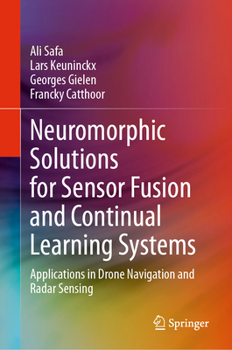 Hardcover Neuromorphic Solutions for Sensor Fusion and Continual Learning Systems: Applications in Drone Navigation and Radar Sensing Book