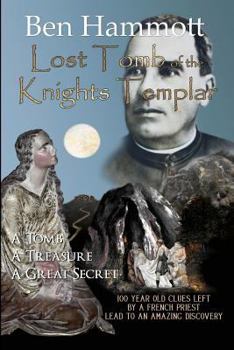 Paperback Lost Tomb of the Knights Templar by Ben Hammott: 100 Year Old Clues Left by a French Priest 100 Years Ago, Lead to an Amazing Discovery. Book