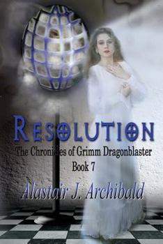 Resolution [The Chronicles Of Grimm Dragonblaster Book 7] - Book #7 of the Chronicles of Grimm Dragonblaster