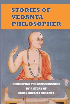Paperback Stories Of Vedanta Philosopher: Developing The Consciousness By A Story Of Early Advaita Vedanta: Improving The Qualities Book