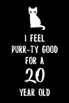 I Feel Purr-ty Good for a 20 year old: 6x9" Happy 20th Birthday Cat Pun Funny Lined Notebook/Journal Gift Idea for Cat Owner, Cat Butler And Cat Lover That Are Turning 20