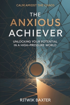 Paperback The Anxious Achiever: Unlocking Your Potential in a High-Pressure World Book