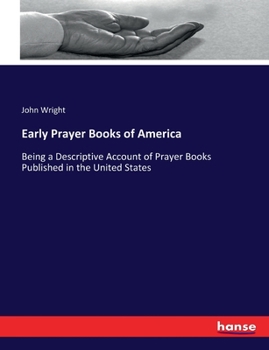 Paperback Early Prayer Books of America: Being a Descriptive Account of Prayer Books Published in the United States Book