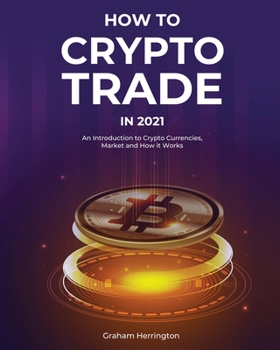 Paperback How to Trade Crypto in 2021: An Introduction to Crypto Currencies, Market and How it Works Book