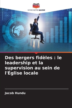 Des bergers fidèles: le leadership et la supervision au sein de l'Église locale (French Edition)