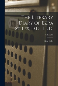 Paperback The Literary Diary of Ezra Stiles, D.D., LL.D.; Volume III Book