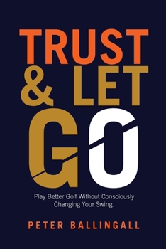 Paperback Trust and Let Go: Play better golf without consciously changing your swing Book