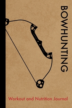 Paperback Bowhunting Workout and Nutrition Journal: Cool Bowhunting Fitness Notebook and Food Diary Planner For Bowhunter and Instructor - Strength Diet and Tra Book