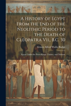 Paperback A History of Egypt From the End of the Neolithic Period to the Death of Cleopatra Vii., B.C. 30: Egypt Under the Priest-Kings, Tanites, and Nubians Book