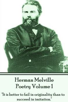 Herman Melville Poetry Volume 1: "It is better to fail in originality than to succeed in imitation."