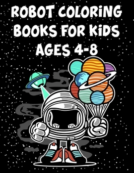 Robot Coloring Books for Kids Ages 4-8 : Robot Coloring Books for Kids Ages 4-8, Coloring Books Robot. 70 Pages 8. 5 X 11 in Cover