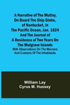 Paperback A Narrative of the Mutiny, on Board the Ship Globe, of Nantucket, in the Pacific Ocean, Jan. 1824 And the journal of a residence of two years on the M Book