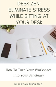 Paperback Desk Zen: Eliminate Stress While Sitting at Your Desk: How To Turn Your Workspace Into Your Sanctuary Book