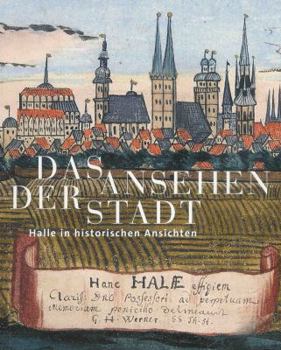 Hardcover Das Ansehen Der Stadt: Halle in Historischen Ansichten [German] Book