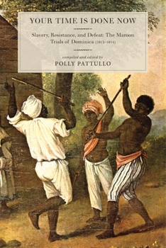 Hardcover Your Time Is Done Now: Slavery, Resistance, and Defeat: The Maroon Trials of Dominica (1813-1814) Book