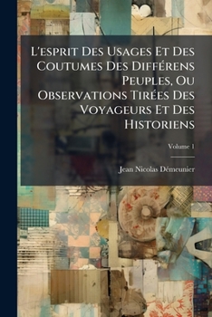 Paperback L'esprit Des Usages Et Des Coutumes Des Différens Peuples, Ou Observations Tirées Des Voyageurs Et Des Historiens; Volume 1 [French] Book