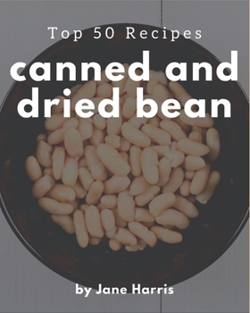 Paperback Top 50 Canned And Dried Bean Recipes: Cook it Yourself with Canned And Dried Bean Cookbook! Book