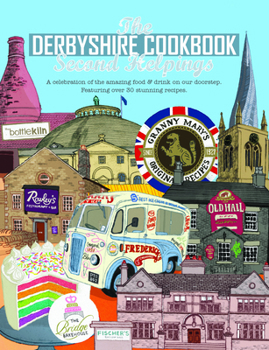 The Derbyshire Cook Book: Second Helpings: A Celebration of the Amazing Food and Drink on Our Doorstep - Book  of the Get Stuck In