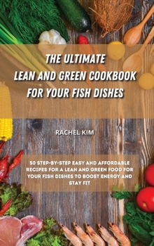 Hardcover The Ultimate Lean and Green Cookbook for Your Fish Dishes: 50 step-by-step easy and affordable recipes for a Lean and Green food for your fish dishes Book