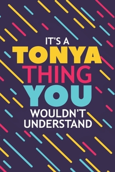 Paperback It's a Tonya Thing You Wouldn't Understand: Lined Notebook / Journal Gift, 120 Pages, 6x9, Soft Cover, Glossy Finish Book