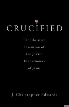 Hardcover Crucified: The Christian Invention of the Jewish Executioners of Jesus Book