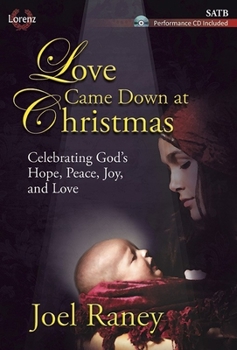 Love Came Down at Christmas SATB Score with Performance CD: Celebrating God's Hope, Peace, Joy, and Love (Cantata/Sacred Musical, SATB, Piano, Performance CD)