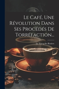 Paperback Le Café, Une Révolution Dans Ses Procédés De Torréfaction... [French] Book