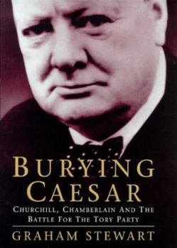 Hardcover Burying Caesar Churchill, Chamberlain and the Battle for the Tory Party Book