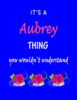 It's A  Aubrey  Thing You Wouldn't Understand: Aubrey  First Name Personalized Journal 8.5 x 11 Notebook, Wide Ruled (Lined) blank pages Funny  Cover for Girls and Women with Pink Roses on Blue