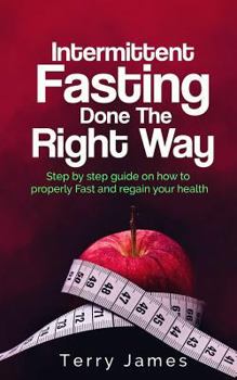Paperback Intermittent Fasting Done The Right Way: Step by step guide on how to properly Fast and regain your health Book
