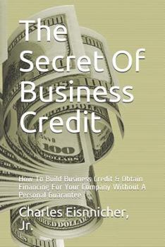 Paperback The Secret Of Business Credit: How To Build Business Credit & Obtain Financing For Your Company Without A Personal Guarantee Book