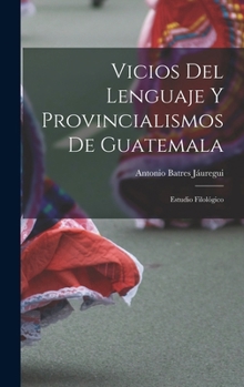 Hardcover Vicios Del Lenguaje Y Provincialismos De Guatemala: Estudio Filológico [Spanish] Book