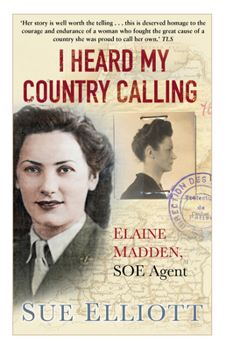 I Heard My Country Calling: Elaine Madden, the Unsung Heroine of SOE
