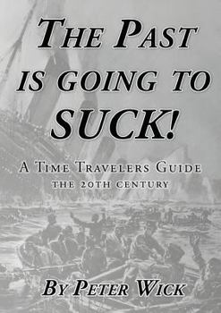 Paperback The Past is Going to Suck: A Time Travelers' Guide - The 20th Century Book